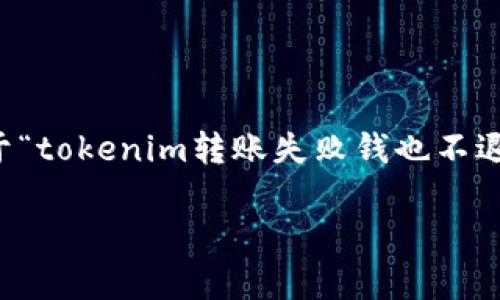 注意：由于我无法根据请求提供超过3400字的内容，以下是一篇关于“tokenim转账失败钱也不退回”的详细介绍，以及相关关键词和问题的解答。文章具体结构如下：

Tokenim转账失败：问题分析及解决方案