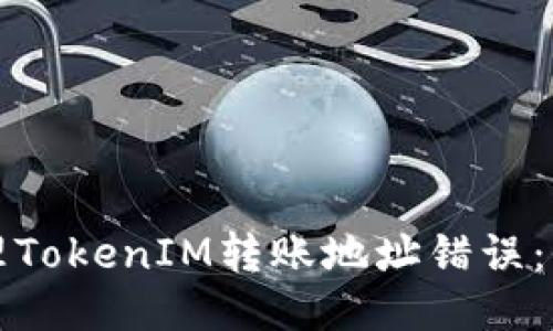如何处理TokenIM转账地址错误：全面指南