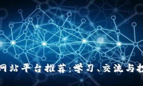 ```
区块链交流网站平台推荐:学习、交流与投资的新天地