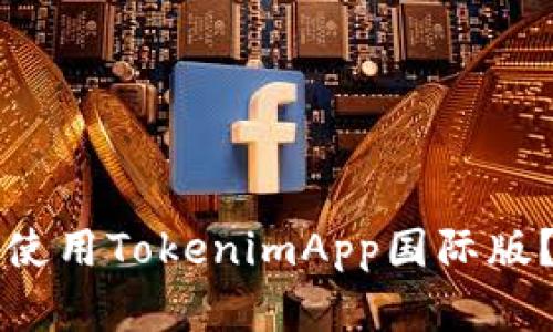 如何下载和使用TokenimApp国际版？一站式指南