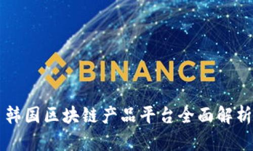 韩国区块链产品平台全面解析