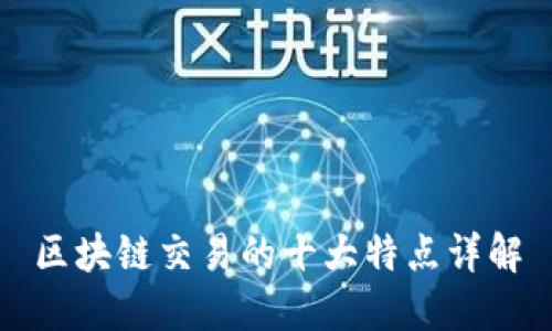 区块链交易的十大特点详解