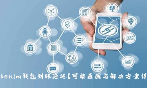 Tokenim钱包到账延迟？可能原因与解决方案详解