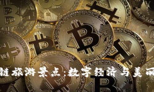 探索贵州区块链旅游景点：数字经济与美丽风景交融之旅