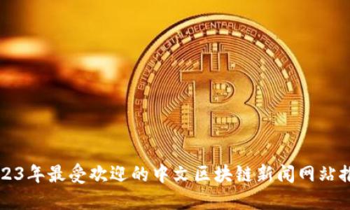 2023年最受欢迎的中文区块链新闻网站推荐