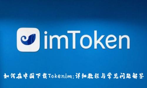 如何在中国下载Tokenim：详细教程与常见问题解答
