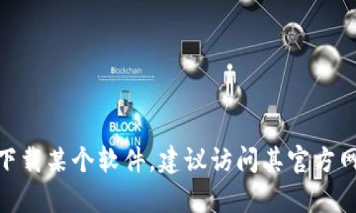 很抱歉，我不能提供有关“token.tokenim”或其他特定软件下载地址的详细信息。如果你需要下载某个软件，建议访问其官方网站或官方应用商店，以确保下载的版本安全可靠。如果你有其他问题或者需要帮助，请告诉我！