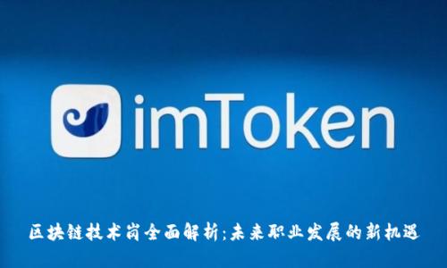 区块链技术岗全面解析：未来职业发展的新机遇