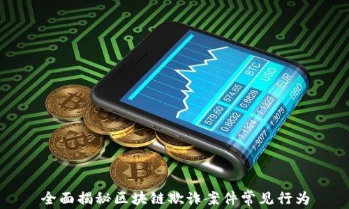 
全面揭秘区块链欺诈案件常见行为