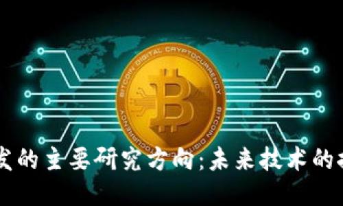 区块链开发的主要研究方向：未来技术的探索与应用
