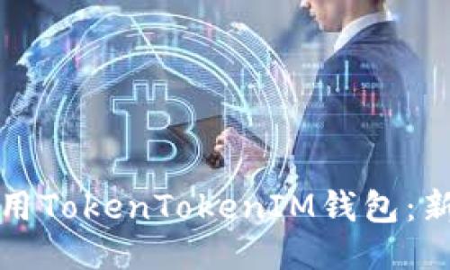 如何使用TokenTokenIM钱包：新手指南