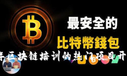 2023年区块链培训的热门项目开发揭秘