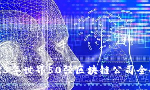 2023年世界50强区块链公司全解析