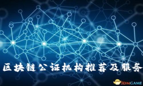 烟台区块链公证机构推荐及服务分析