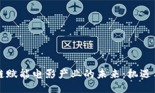 区块链赋能电影产业的未来：机遇与挑战