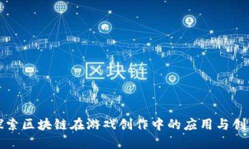 探索区块链在游戏创作中的应用与创新