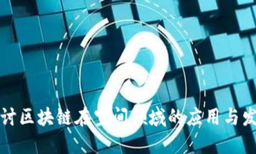 深入探讨区块链在空间领域的应用与发展趋势