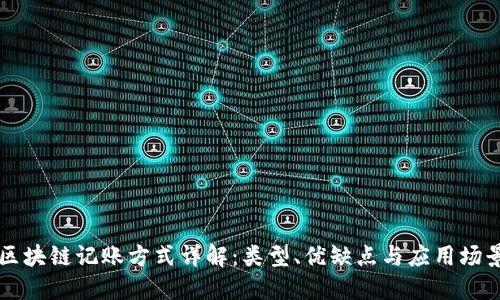 区块链记账方式详解:类型、优缺点与应用场景