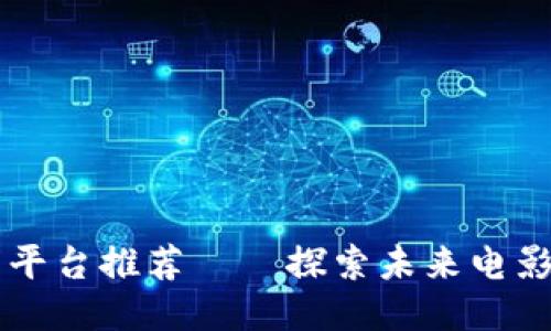 区块链电影平台推荐——探索未来电影观看新方式