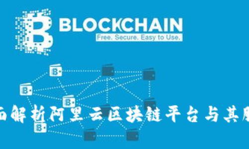 全面解析阿里云区块链平台与其服务