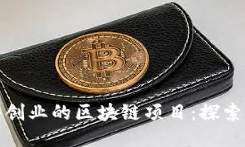 适合软件创业的区块链项目：探索无限可能