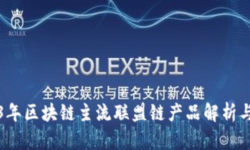 2023年区块链主流联盟链产品解析与对比