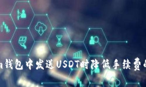 如何在Tokenim钱包中发送USDT时降低手续费的五个实用技巧