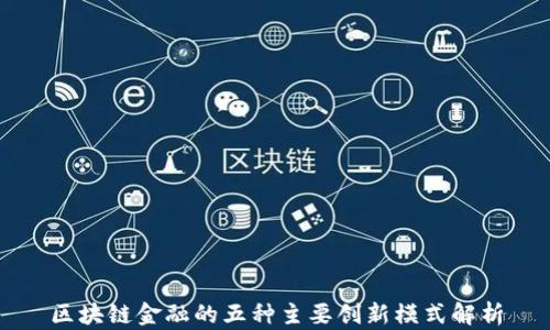 
区块链金融的五种主要创新模式解析