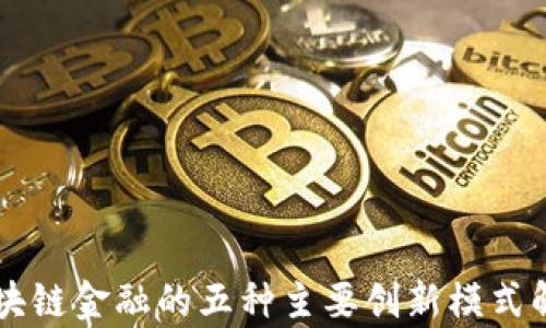 
区块链金融的五种主要创新模式解析