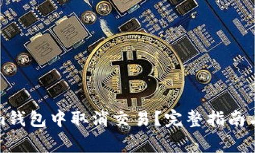 如何在Tokenim钱包中取消交易？完整指南与常见问题解答