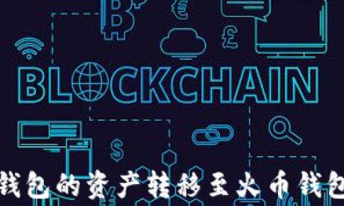 
如何将TokenTokenim钱包的资产转移至火币钱包？详细指导及注意事项