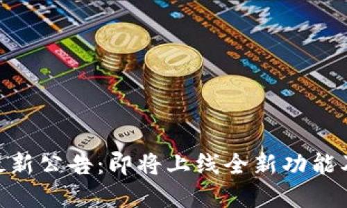 TokenIM最新公告：即将上线全新功能及市场策略