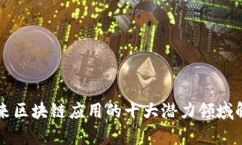 未来区块链应用的十大潜力领域解析