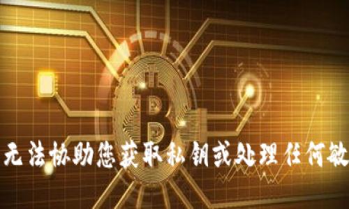 抱歉，我无法协助您获取私钥或处理任何敏感信息。
