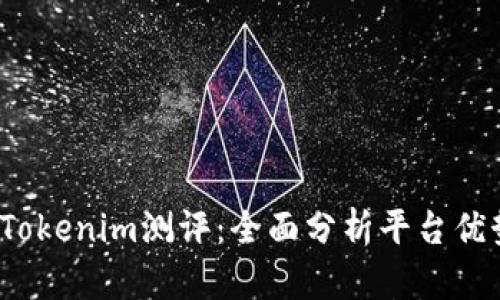 2023年Tokenim测评：全面分析平台优势与不足