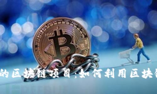 2023年小生意必看的区块链项目：如何利用区块链技术提升商业价值