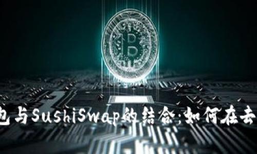 深度解析TokenTokenim钱包与SushiSwap的结合：如何在去中心化金融中获得最大收益