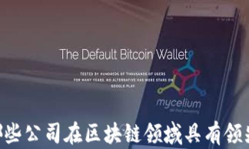 
目前哪些公司在区块链领域具有领先地位？