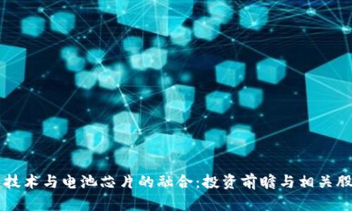 区块链技术与电池芯片的融合：投资前瞻与相关股票分析