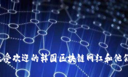 2023年最受欢迎的韩国区块链网红和他们的影响力
