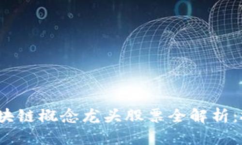 2023年区块链概念龙头股票全解析：投资者必看