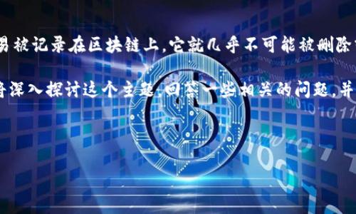 在区块链和加密货币交易的世界中，交易记录的不可篡改性是其核心特征之一。这就意味着一旦交易被记录在区块链上，它就几乎不可能被删除或更改。因此，从技术角度来看，Tokenim或任何其他区块链系统的交易记录一般来说是无法删除的。

不过，对于用户来说，可能会有一些相关的选项和策略来管理他们的交易记录或隐私。接下来，我们将深入探讨这个主题，回答一些相关的问题，并提供详细的分析。



Tokenim交易记录能删除吗？深度解析与用户指南