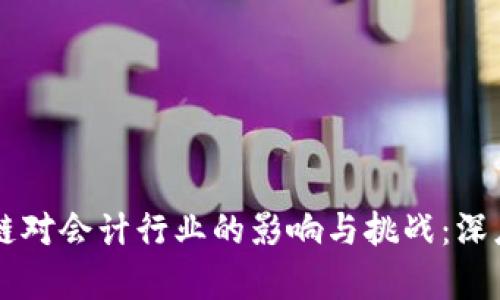 区块链对会计行业的影响与挑战：深度解析