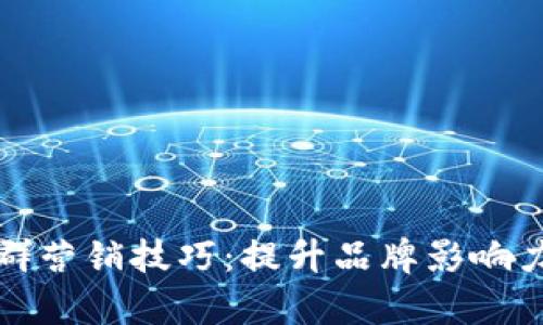 区块链微信群营销技巧：提升品牌影响力的有效策略