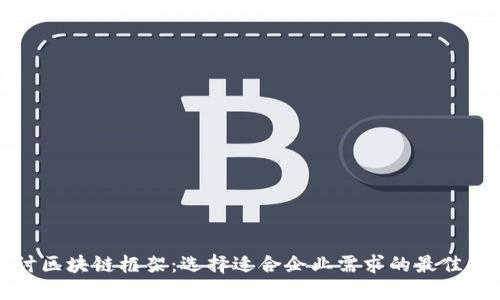 深入探讨区块链框架：选择适合企业需求的最佳解决方案
