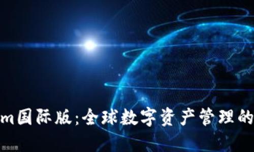Tokenim国际版：全球数字资产管理的新选择