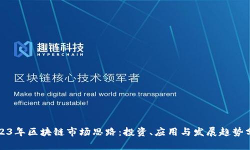2023年区块链市场思路：投资、应用与发展趋势分析
