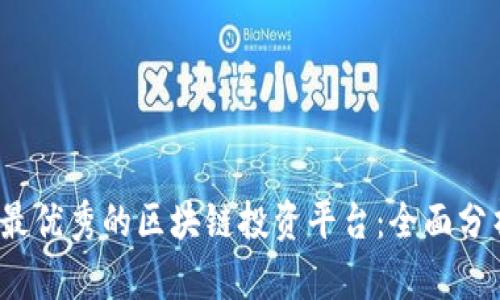 探索2023年最优秀的区块链投资平台：全面分析及投资指南