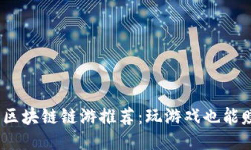 2023年热门区块链链游推荐：玩游戏也能赚钱的新时代