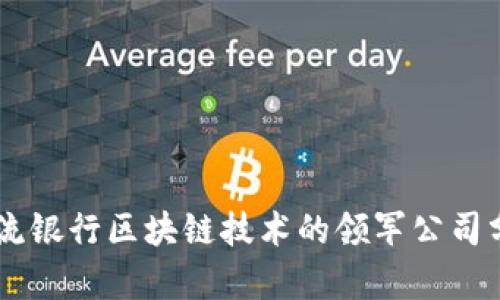 主流银行区块链技术的领军公司分析